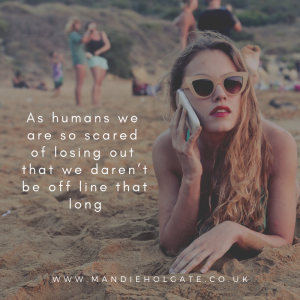But as humans we are so scared of losing out that we daren’t be off line that long